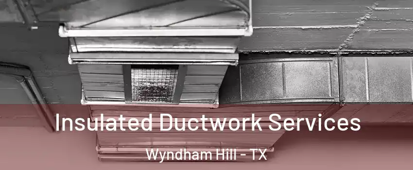 Insulated Ductwork Services Wyndham Hill - TX