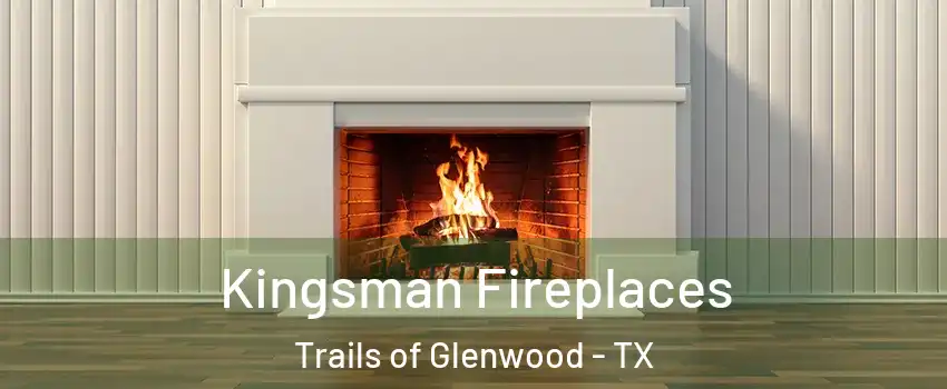 Kingsman Fireplaces Trails of Glenwood - TX