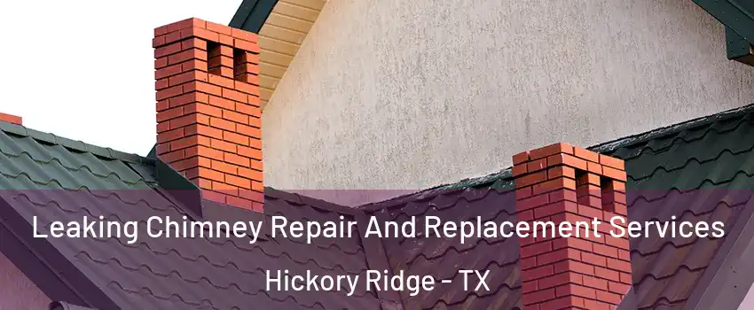 Leaking Chimney Repair And Replacement Services Hickory Ridge - TX