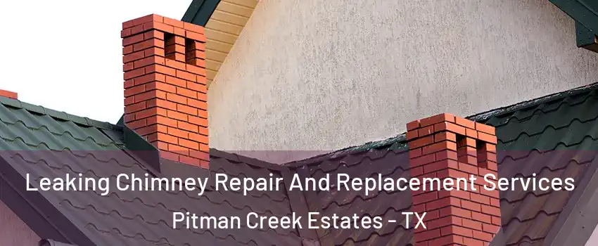 Leaking Chimney Repair And Replacement Services Pitman Creek Estates - TX