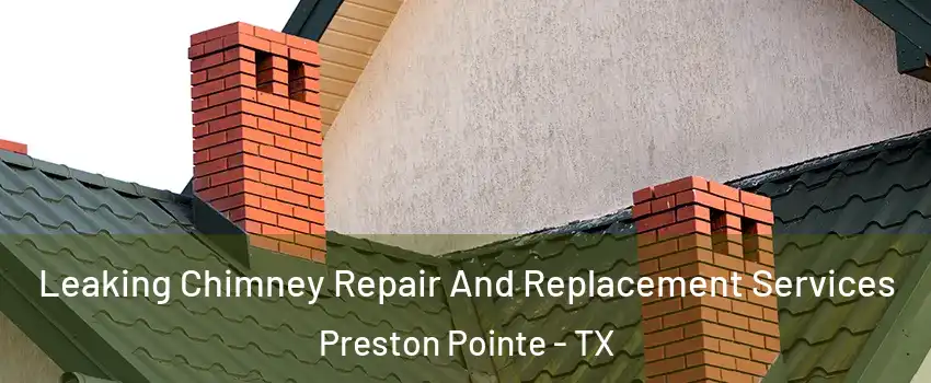 Leaking Chimney Repair And Replacement Services Preston Pointe - TX