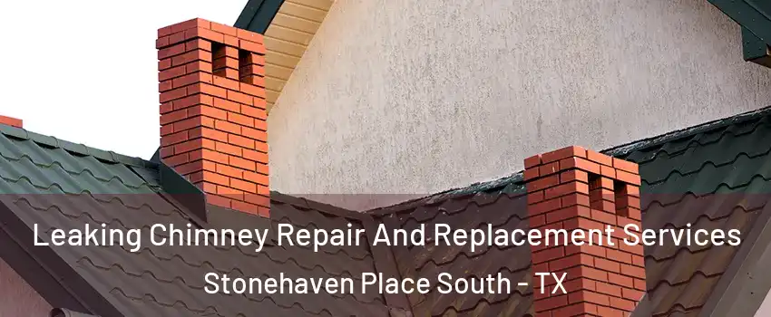Leaking Chimney Repair And Replacement Services Stonehaven Place South - TX