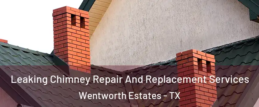 Leaking Chimney Repair And Replacement Services Wentworth Estates - TX
