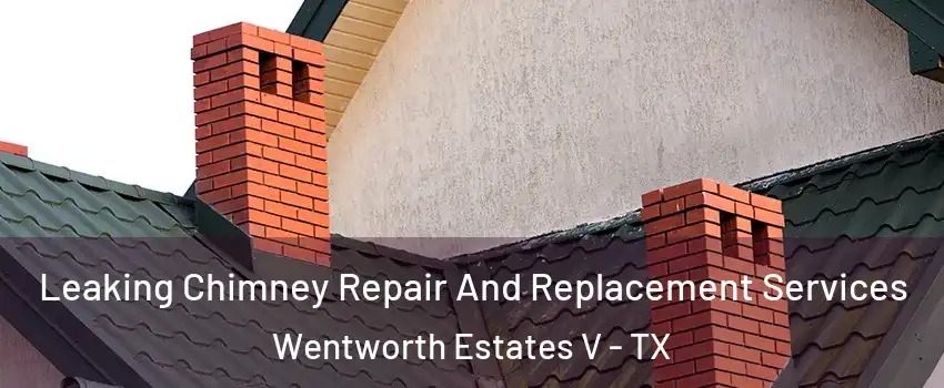 Leaking Chimney Repair And Replacement Services Wentworth Estates V - TX