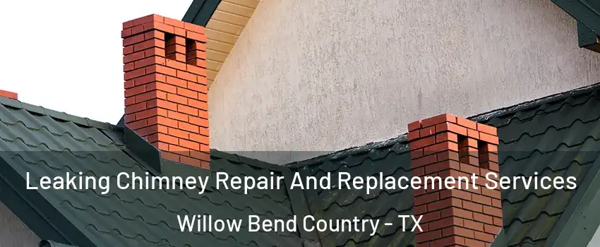 Leaking Chimney Repair And Replacement Services Willow Bend Country - TX