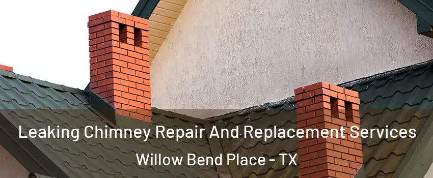 Leaking Chimney Repair And Replacement Services Willow Bend Place - TX
