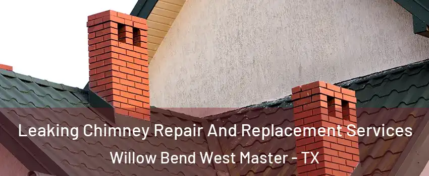 Leaking Chimney Repair And Replacement Services Willow Bend West Master - TX