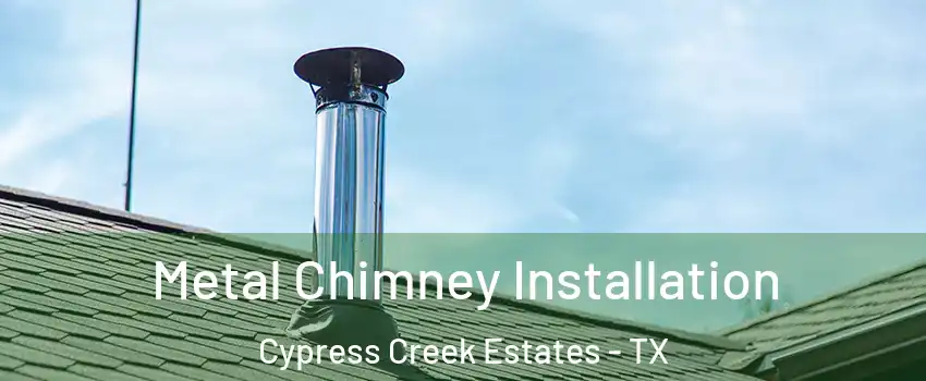 Metal Chimney Installation Cypress Creek Estates - TX