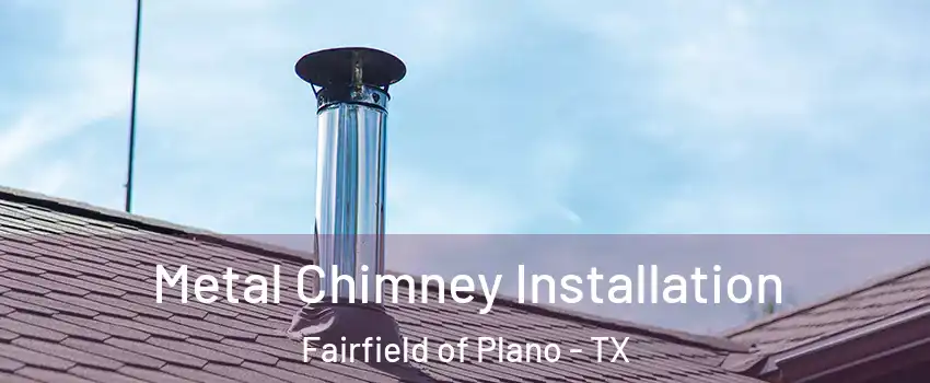 Metal Chimney Installation Fairfield of Plano - TX