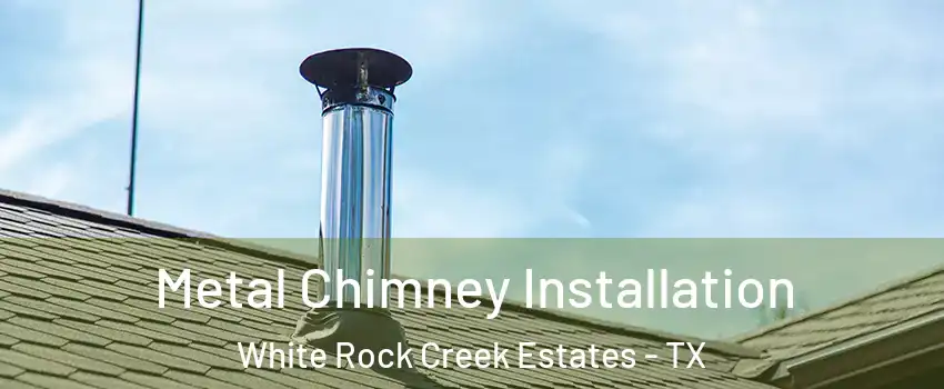 Metal Chimney Installation White Rock Creek Estates - TX