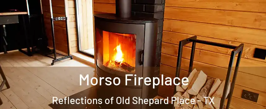 Morso Fireplace Reflections of Old Shepard Place - TX