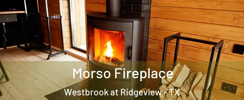 Morso Fireplace Westbrook at Ridgeview - TX