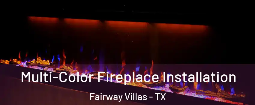 Multi-Color Fireplace Installation Fairway Villas - TX