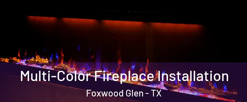 Multi-Color Fireplace Installation Foxwood Glen - TX