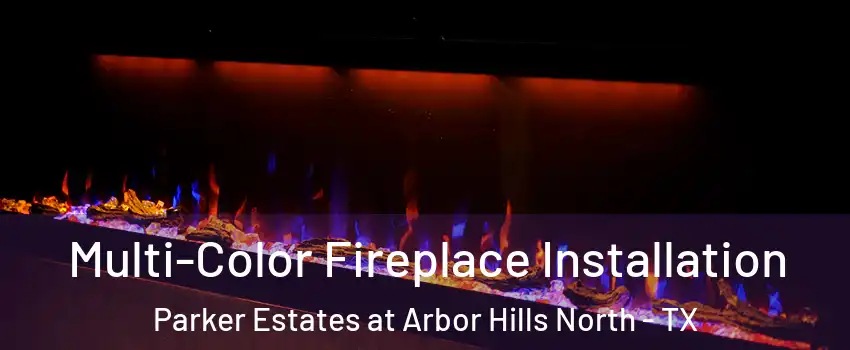 Multi-Color Fireplace Installation Parker Estates at Arbor Hills North - TX