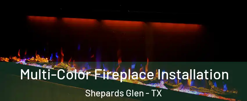 Multi-Color Fireplace Installation Shepards Glen - TX