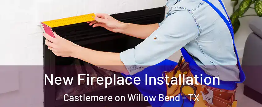 New Fireplace Installation Castlemere on Willow Bend - TX
