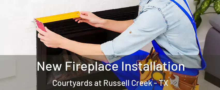 New Fireplace Installation Courtyards at Russell Creek - TX