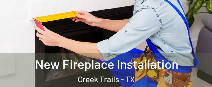 New Fireplace Installation Creek Trails - TX