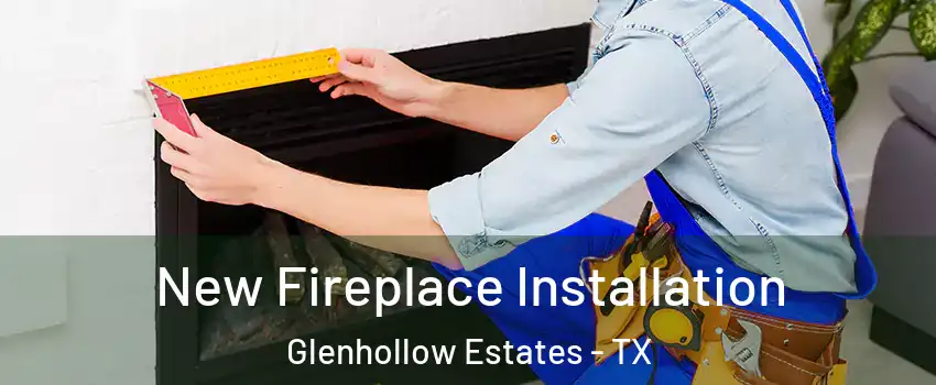 New Fireplace Installation Glenhollow Estates - TX