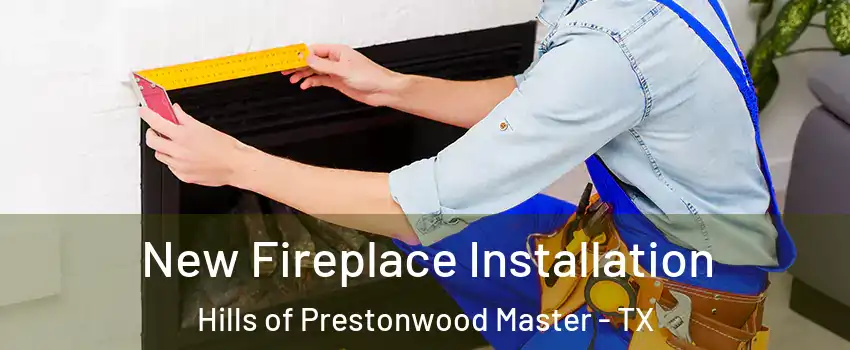 New Fireplace Installation Hills of Prestonwood Master - TX