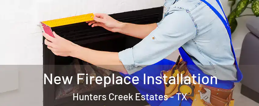 New Fireplace Installation Hunters Creek Estates - TX