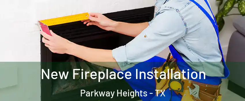 New Fireplace Installation Parkway Heights - TX