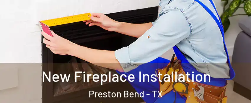 New Fireplace Installation Preston Bend - TX