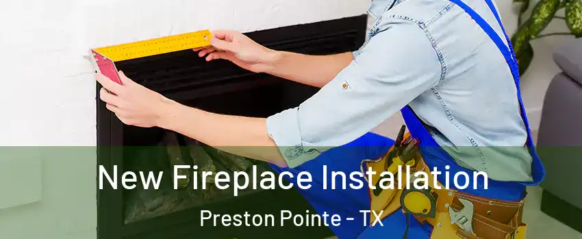 New Fireplace Installation Preston Pointe - TX