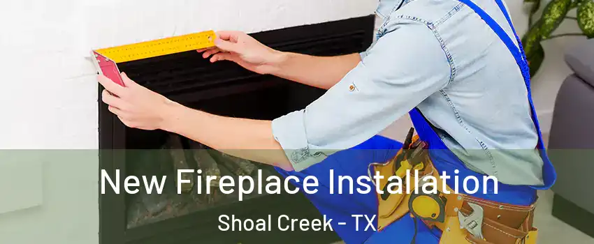 New Fireplace Installation Shoal Creek - TX