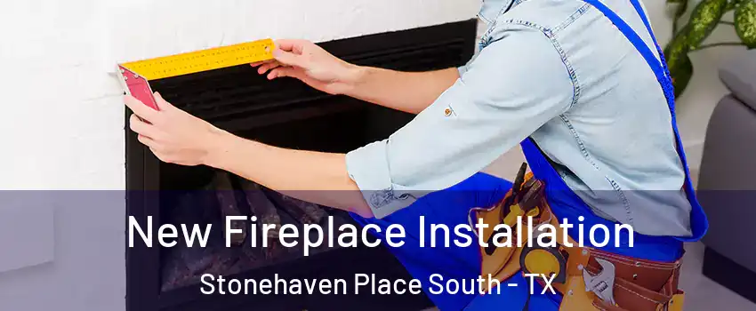 New Fireplace Installation Stonehaven Place South - TX