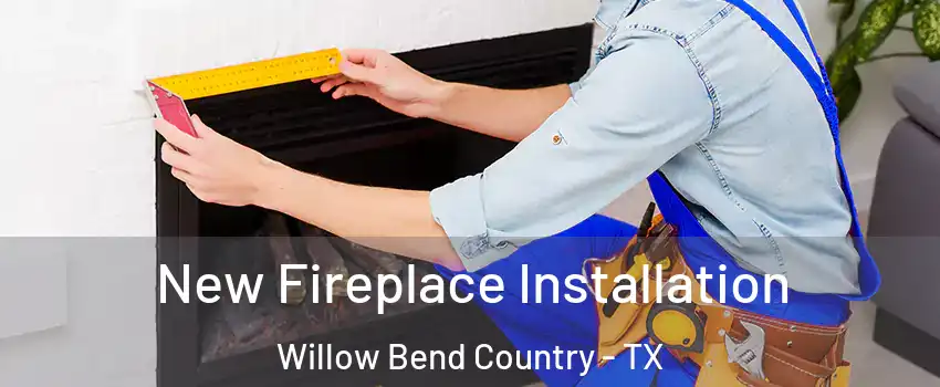 New Fireplace Installation Willow Bend Country - TX
