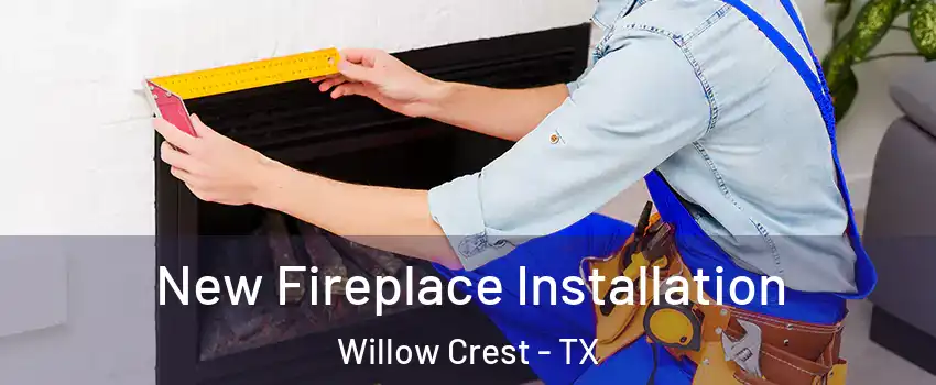 New Fireplace Installation Willow Crest - TX