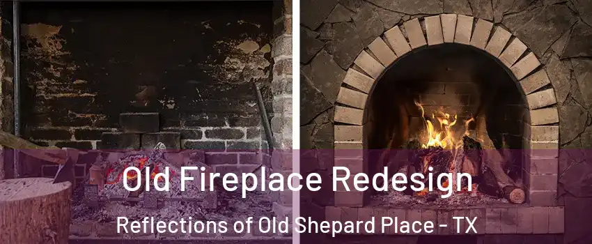Old Fireplace Redesign Reflections of Old Shepard Place - TX