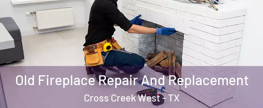Old Fireplace Repair And Replacement Cross Creek West - TX