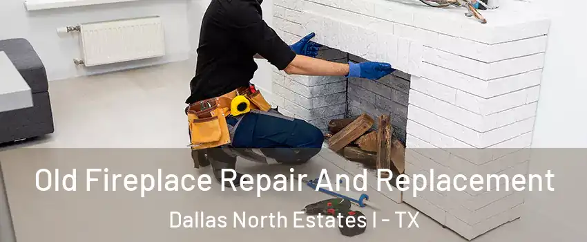 Old Fireplace Repair And Replacement Dallas North Estates I - TX