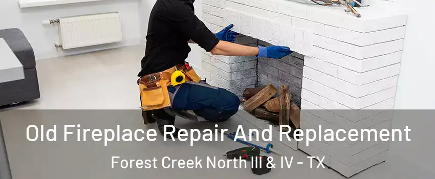 Old Fireplace Repair And Replacement Forest Creek North III & IV - TX