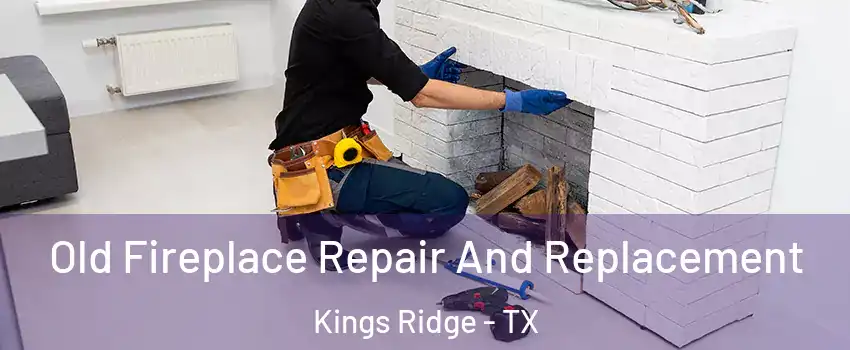 Old Fireplace Repair And Replacement Kings Ridge - TX