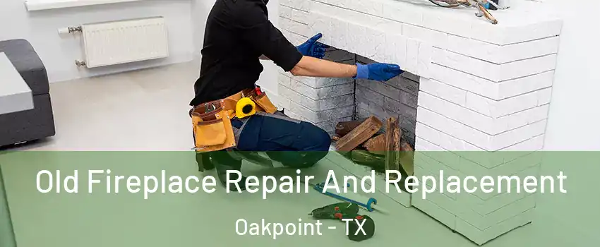 Old Fireplace Repair And Replacement Oakpoint - TX