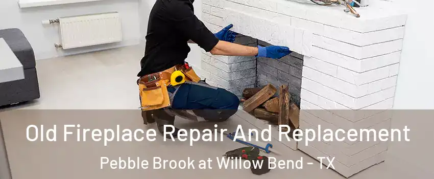 Old Fireplace Repair And Replacement Pebble Brook at Willow Bend - TX