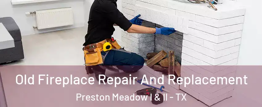 Old Fireplace Repair And Replacement Preston Meadow I & II - TX