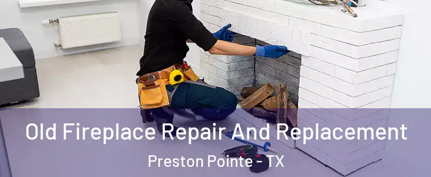 Old Fireplace Repair And Replacement Preston Pointe - TX
