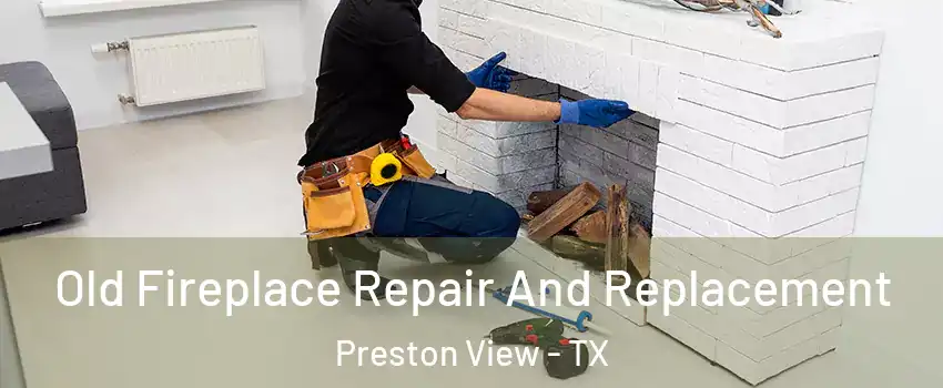 Old Fireplace Repair And Replacement Preston View - TX