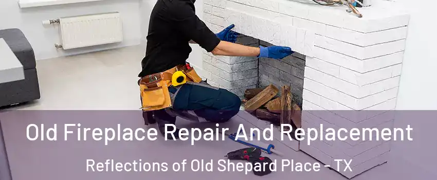 Old Fireplace Repair And Replacement Reflections of Old Shepard Place - TX