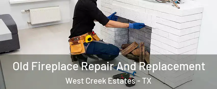 Old Fireplace Repair And Replacement West Creek Estates - TX