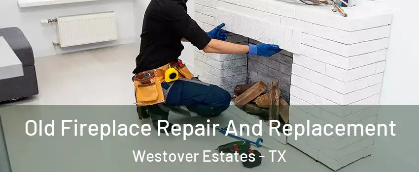 Old Fireplace Repair And Replacement Westover Estates - TX