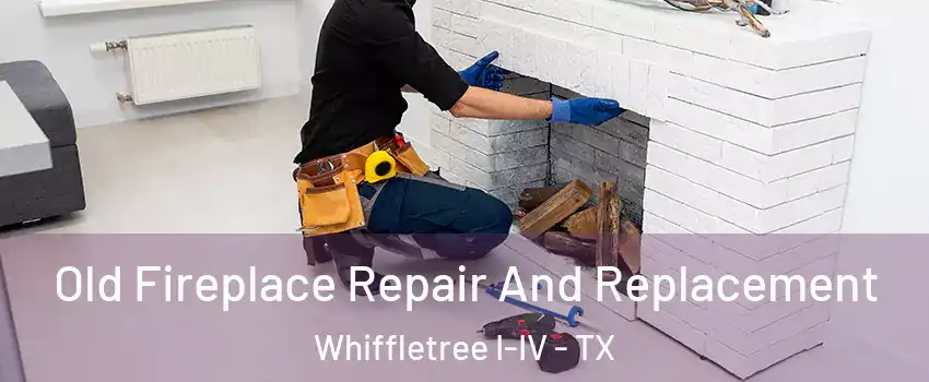 Old Fireplace Repair And Replacement Whiffletree I-IV - TX