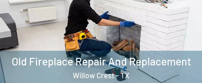 Old Fireplace Repair And Replacement Willow Crest - TX