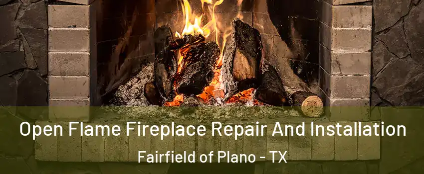 Open Flame Fireplace Repair And Installation Fairfield of Plano - TX