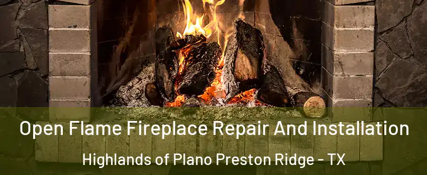 Open Flame Fireplace Repair And Installation Highlands of Plano Preston Ridge - TX